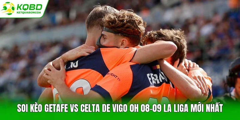 soi kèo Getafe vs Celta de Vigo 0h 08-09 La Liga