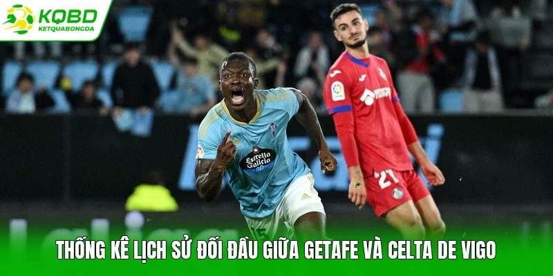 Thống kê lịch sử đối đầu giữa Getafe và Celta de Vigo